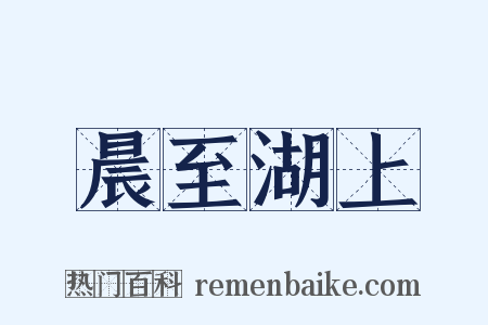 晨至湖上是什么意思的图片